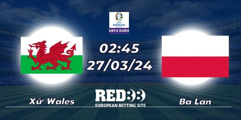 Nhà cái Red88 nhận định soi kèo trận Wales gặp Ba Lan Euro 2024