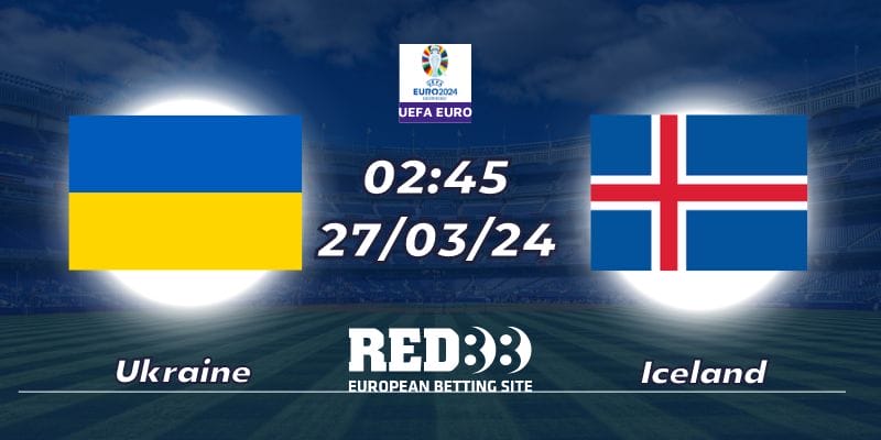 Nhận định Ukraine vs Iceland Euro 2024 (27/03/2024-02:45)