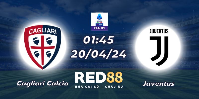 Nhận định Cagliari Calcio vs Juventus (20/04/24 - 01:45)
