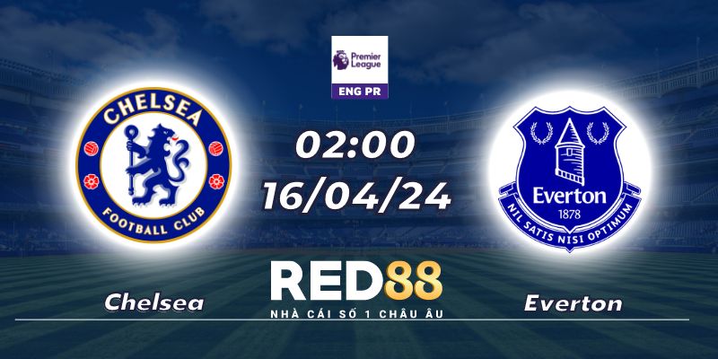 Nhận định Chelsea vs Everton 16/04/24 - 02:00