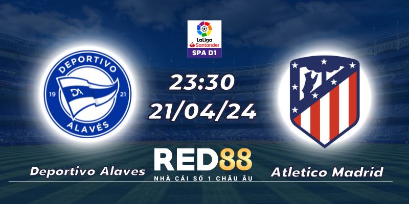 Nhận định Deportivo Alaves vs Atletico Madrid (21/04/24 - 23:30)