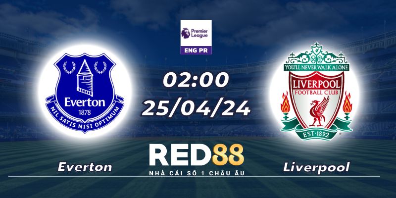 Nhận định Everton vs Liverpool (25/04/24 - 02:00)