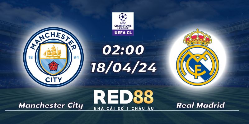 Nhận định Manchester City vs Real Madrid (18/04/24 - 02:00)