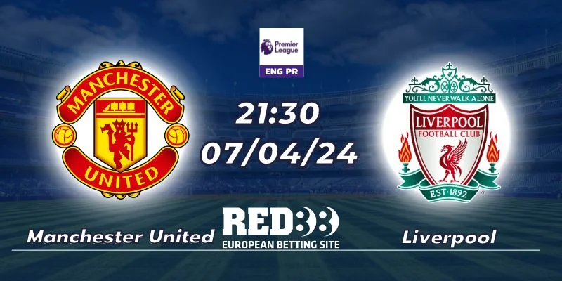 Nhận định Manchester United vsLiverpool 07/04/2024
