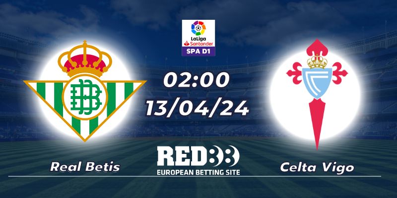 Nhận định Real Betis vs Celta Vigo (13/04/2024 - 02:00)