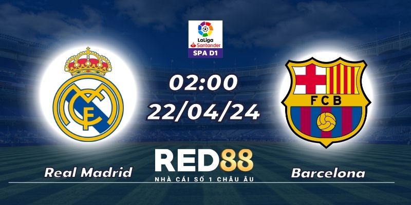 Nhận định Real Madrid vs Barcelona (22/04/24 - 02:00)