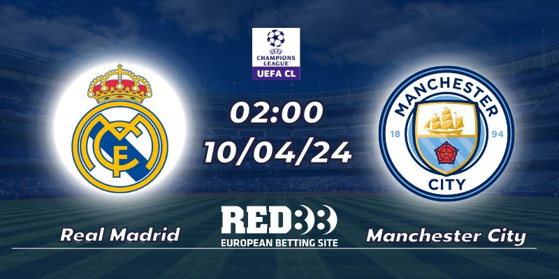 Nhận định Real Madrid vs Manchester City lúc 10/04/2024