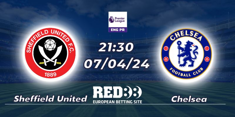 Nhận định Sheffield United vs Chelsea 07/04/2024 - 23:30