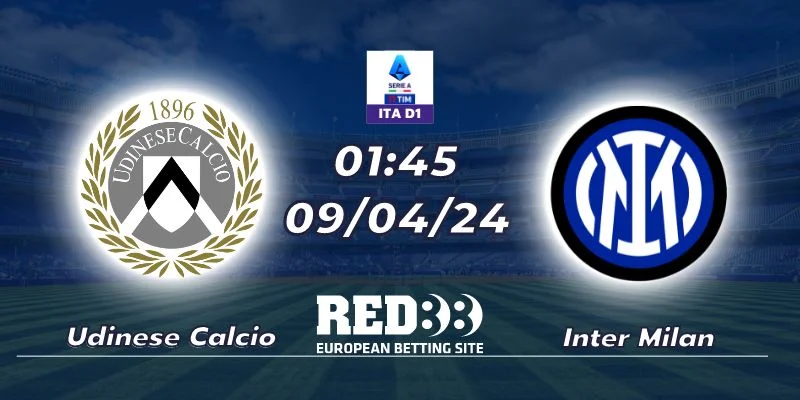 Nhận định Udinese Calcio vs Inter Milan (09/04/2024 - 01:45)