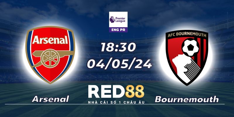 Nhận định Arsenal vs AFC Bournemouth ngày 04/05 lúc 18:30