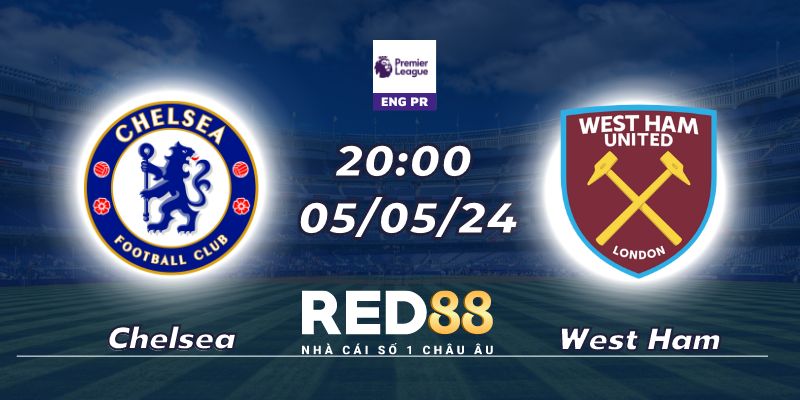 Nhận định Chelsea vs West Ham United ngày 05/05 lúc 20:00