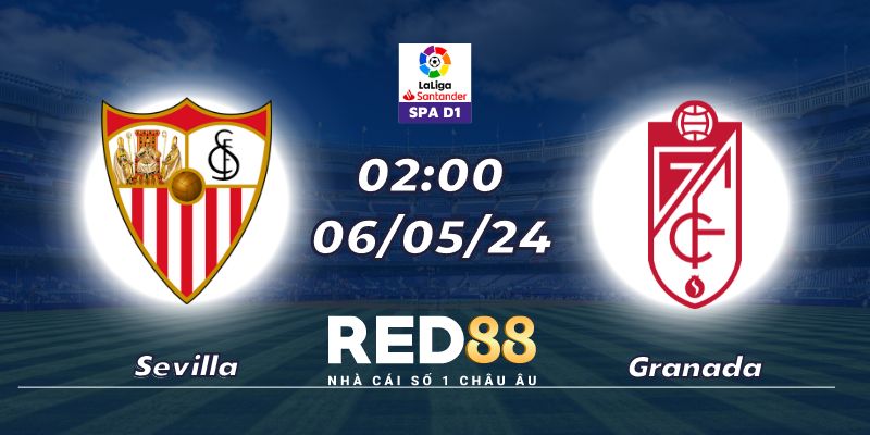 Nhận định Sevilla vs Granada lúc 2:00 sáng ngày 06/05